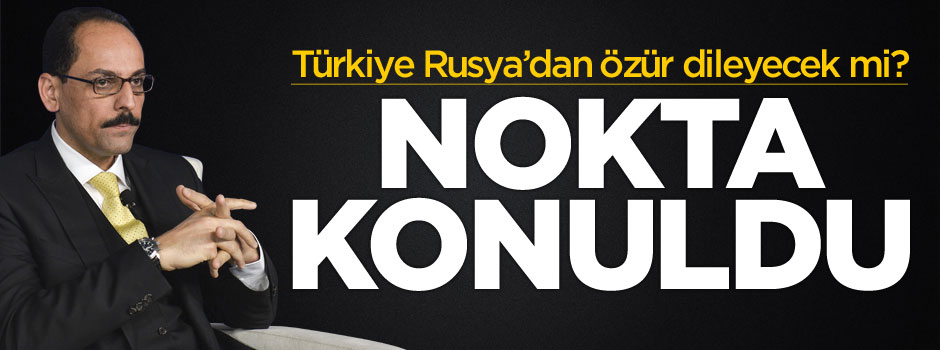 Rusya'dan özür dilenecek mi? İbrahim Kalın açıkladı