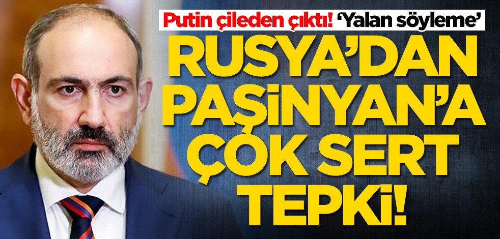 Rusya'dan Paşinyan'a çok sert tepki!