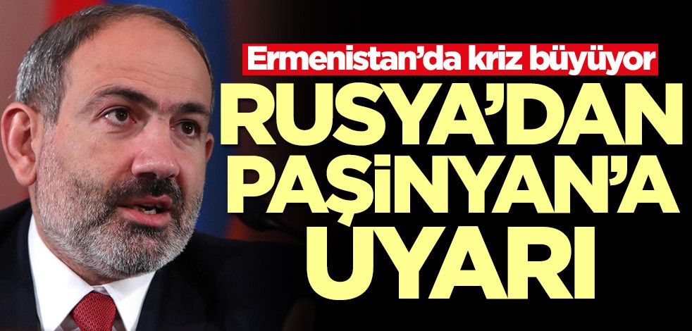 Rusya'dan Paşinyan'a sert uyarı