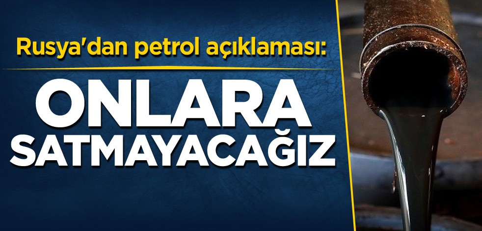 Rusya'dan petrol açıklaması: Onlara satmayacağız