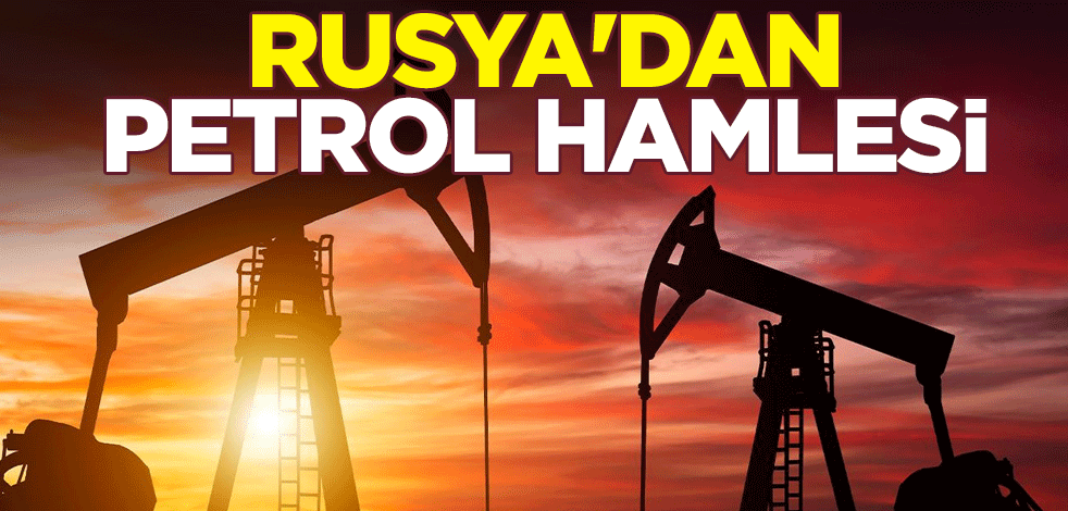 Rusya'dan petrol hamlesi