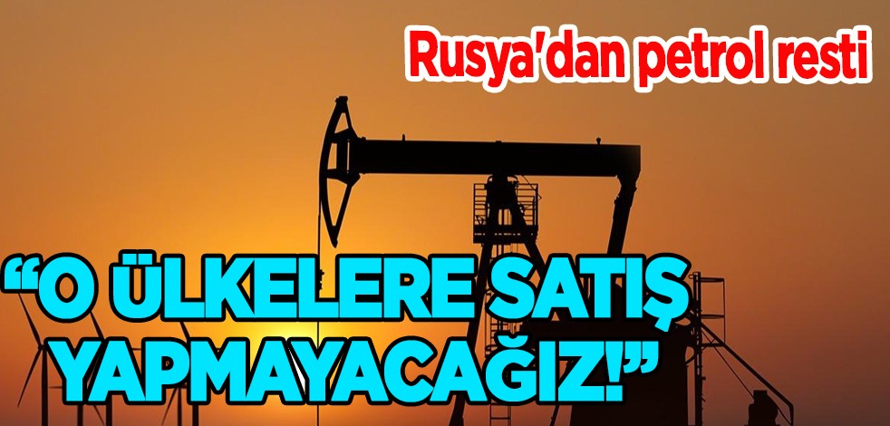 Rusya'dan petrol resti açıklaması: Aralık'tan itibaren petrol ürünleri o ülkelere satış yapmayacağız!