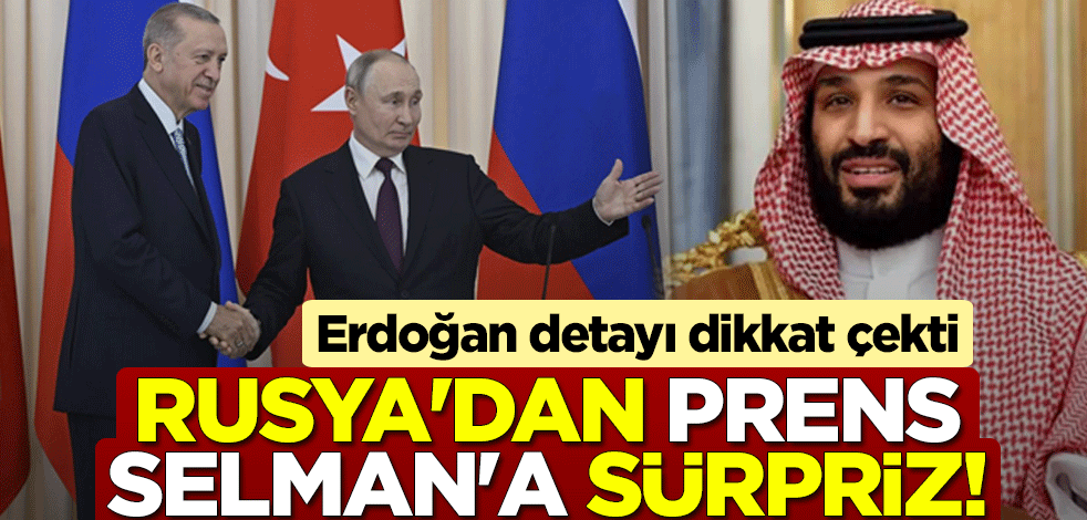 Rusya'dan Prens Selman'a sürpriz! Erdoğan detayı dikkat çekti