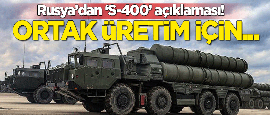 Rusya'dan 'S-400' açıklaması: Ortak üretim için...