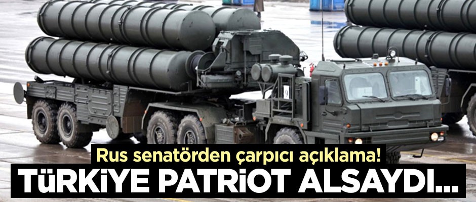Rusya: Türkiye Patriot alsaydı...