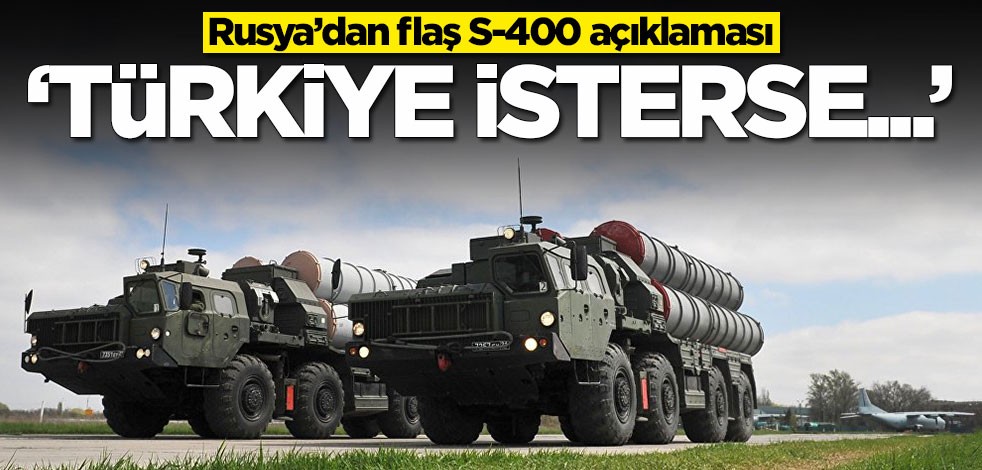 Rusya'dan S-400 açıklaması: Türkiye isterse...