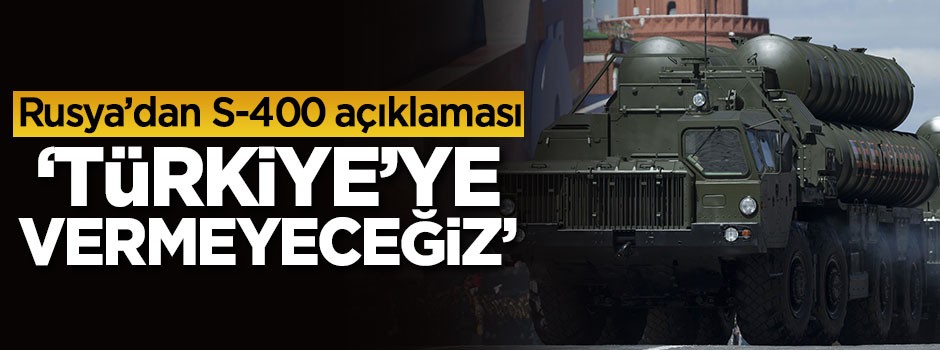 Rusya'dan S-400 açıklaması! 'Türkiye'ye vermeyeceğiz'
