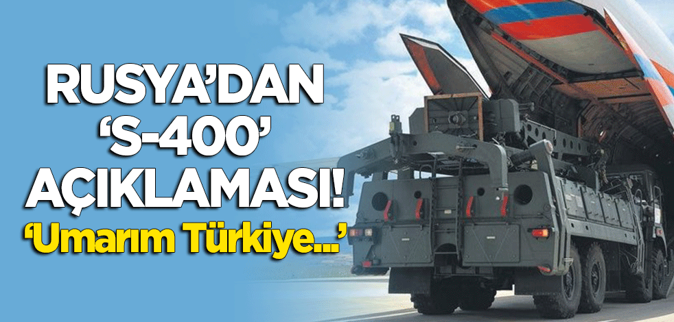 Rusya'dan 'S-400' açıklaması: Umarım Türkiye...