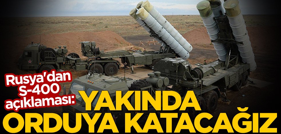 Rusya'dan S-400 açıklaması: Yakında orduya katacağız