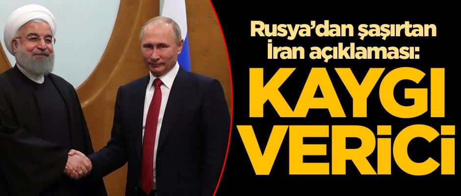Rusya'dan şaşırtan İran açıklaması: Kaygı verici