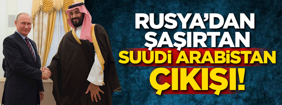 Rusya'dan şaşırtan Suudi Arabistan açıklaması