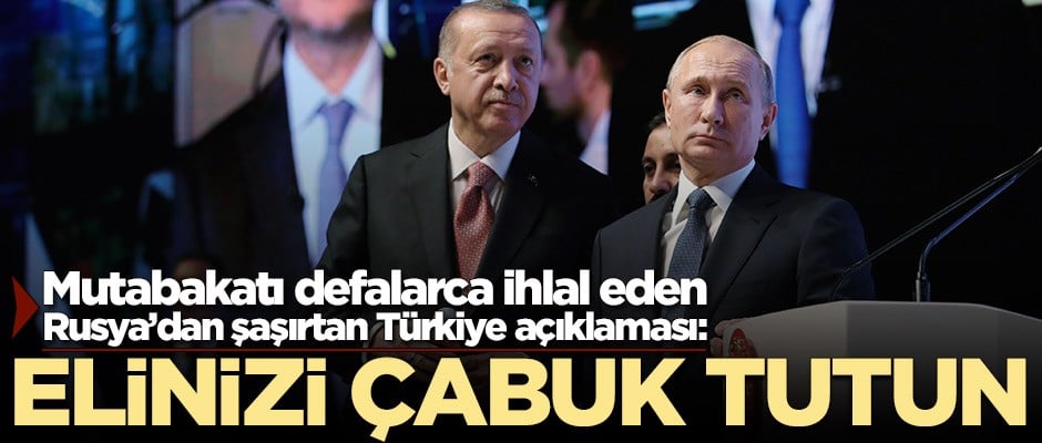 Rusya'dan şaşırtan Türkiye açıklaması: Elinizi çabuk tutun