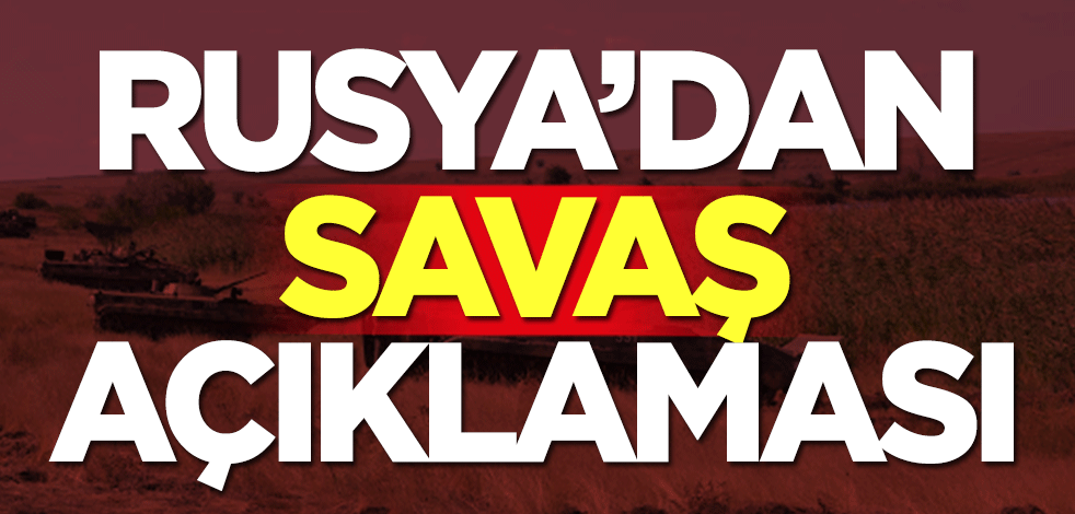Rusya'dan savaş açıklaması