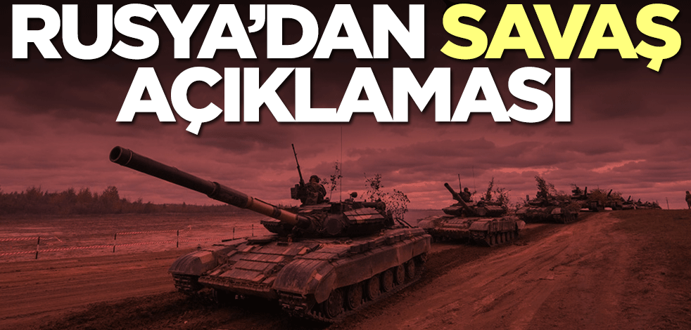 Rusya'dan savaş açıklaması