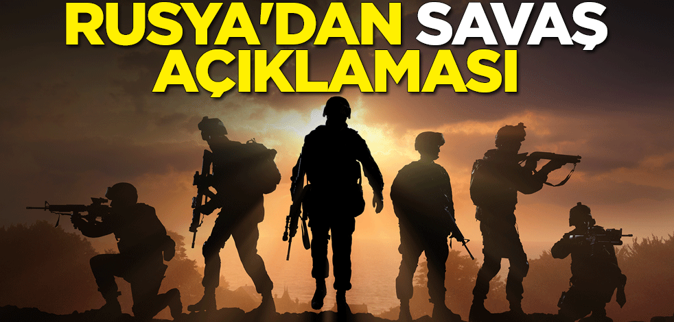 Rusya'dan savaş açıklaması