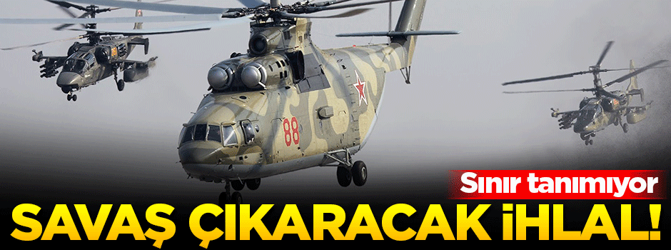 Rusya'dan savaş çıkaracak ihlal