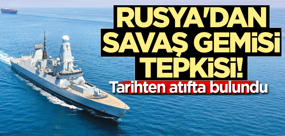 Rusya'dan savaş gemisi tepkisi! Tarihten atıfta bulundu