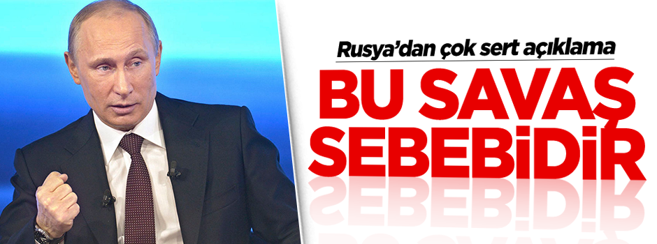 Rusya'dan sert açıklama: Bu savaş sebebidir