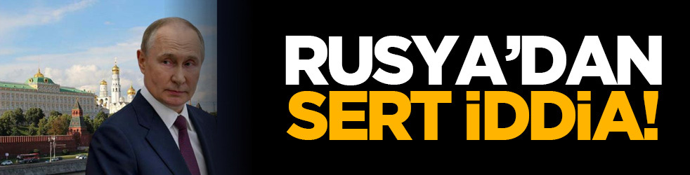 Rusya’dan sert iddia!