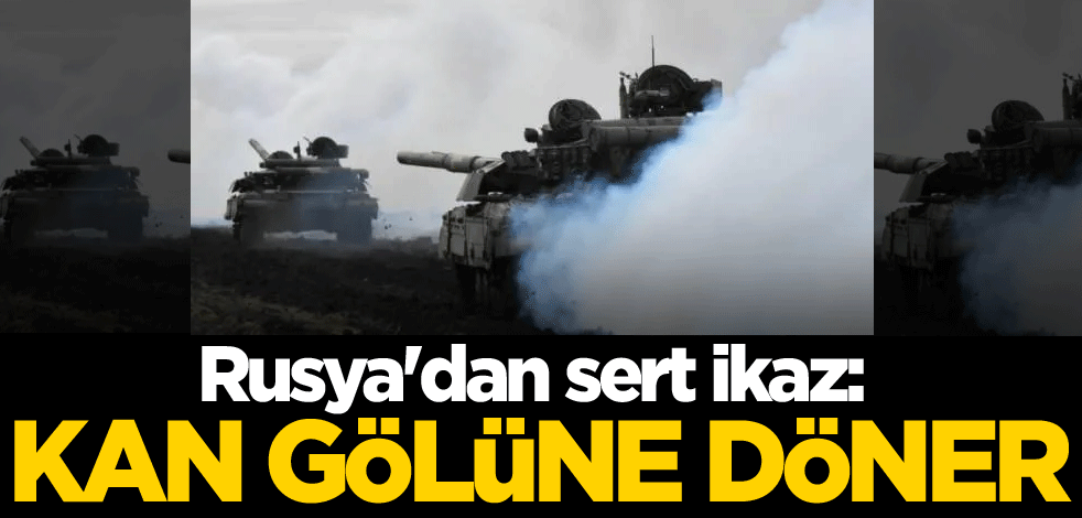 Rusya'dan sert ikaz: Kan gölüne döner