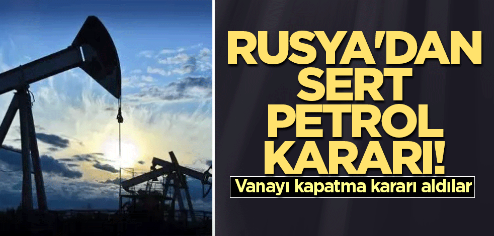 Rusya'dan sert petrol kararı! Vanayı kapatma kararı aldılar