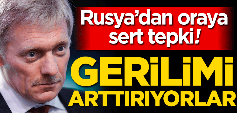 Rusya'dan sert tepki! Gerilimi artırıyorlar