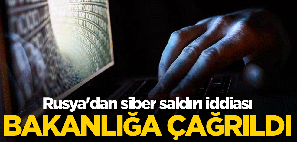 Rusya'dan siber saldırı iddiası! Bakanlığa çağırıldı