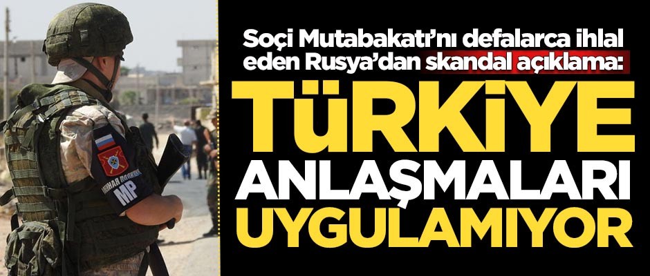 Rusya'dan skandal açıklama: Türkiye anlaşmaları uygulamıyor