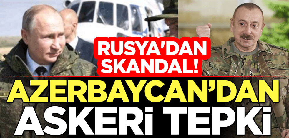 Rusya'dan skandal! Azerbaycan'dan askeri tepki