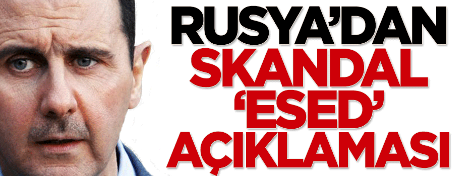 Rusya'dan skandal 'Esed' açıklaması