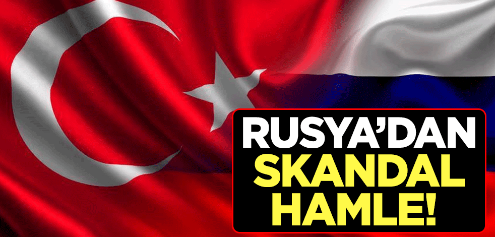 Rusya'dan skandal hamle!