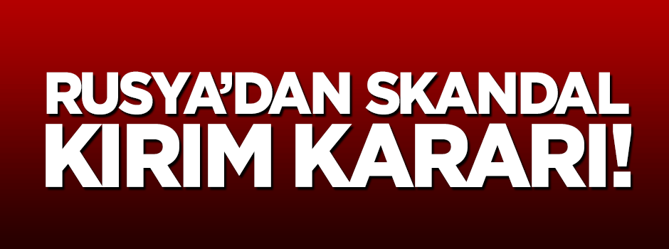 Rusya'dan skandal Kırım kararı!