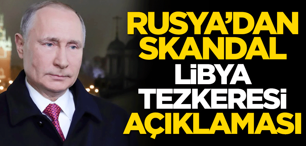 Rusya'dan skandal Libya tezkeresi açıklaması