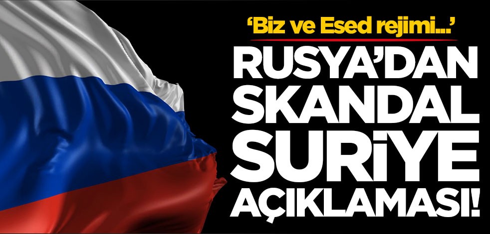 Rusya'dan skandal Suriye açıklaması: Biz ve Esed rejimi...