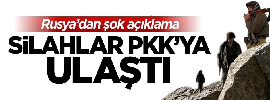 Rusya'dan şok açıklama: Silahlar PKK'ya ulaştı