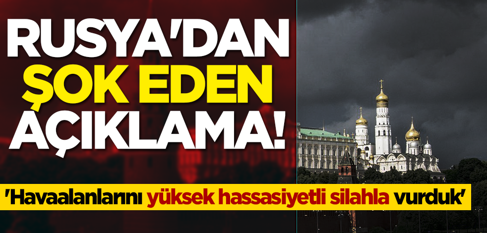 Rusya'dan şok eden açıklama! 'Havaalanlarını yüksek hassasiyetli silahla vurduk'