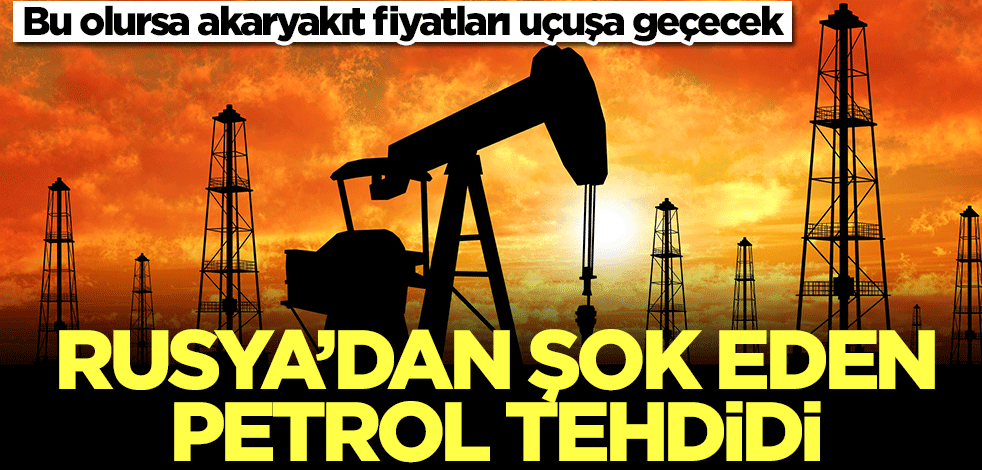 Rusya'dan şok eden petrol tehdidi! Bu olursa akaryakıt fiyatları uçacak