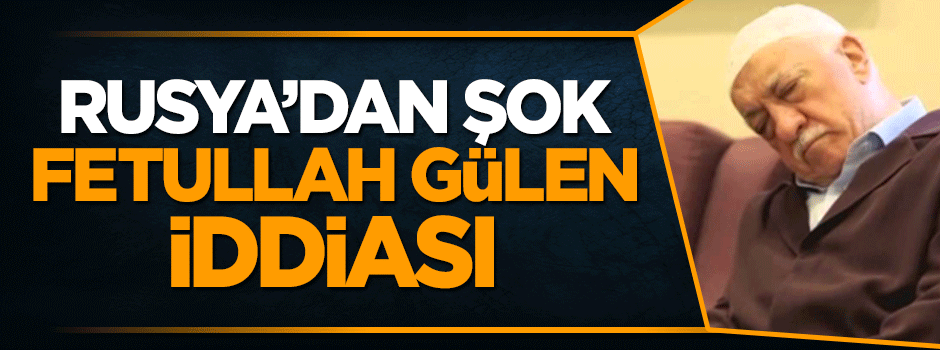 Rusya'dan şok iddia: ABD Gülen'e maddi destek sağlıyor