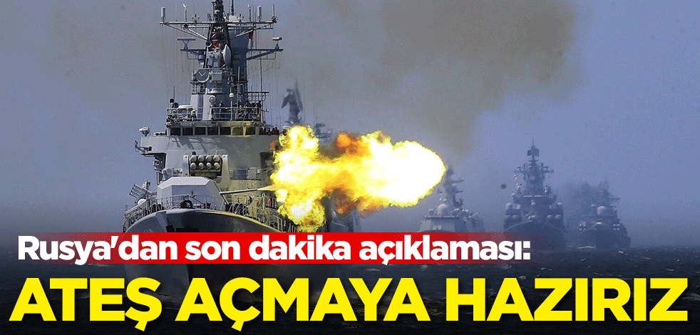 Rusya'dan son dakika açıklaması: Ateş açmaya hazırız