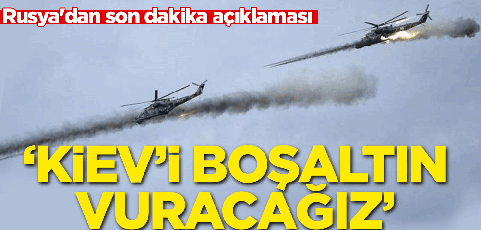 Rusya'dan son dakika açıklaması: Kiev'i boşaltın, vuracağız