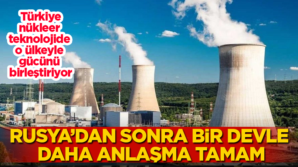 Rusya’dan sonra bir devle daha anlaşma tamam! Türkiye, nükleer teknolojide o ülkeyle gücünü birleştiriyor