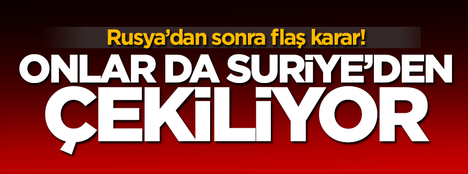 Rusya'dan sonra onlarda Suriye'den çekiliyor!