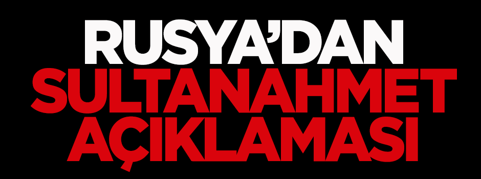 Rusya'dan Sultanahmet açıklaması