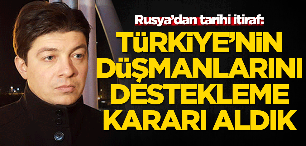 Rusya'dan tarihi itiraf: O dönem Türkiye'nin düşmanlarını destekleme kararı aldık