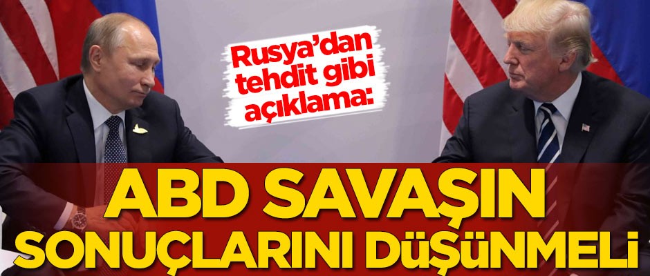 Rusya'dan tehdit gibi açıklama: ABD savaşın sonuçlarını iyi düşünmeli