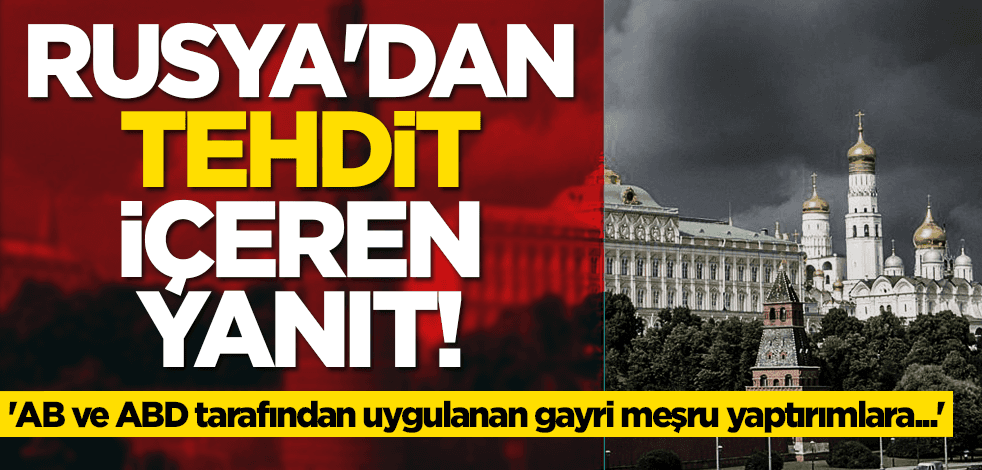Rusya'dan tehdit içeren yanıt: 'AB ve ABD tarafından uygulanan gayri meşru yaptırımlara...'