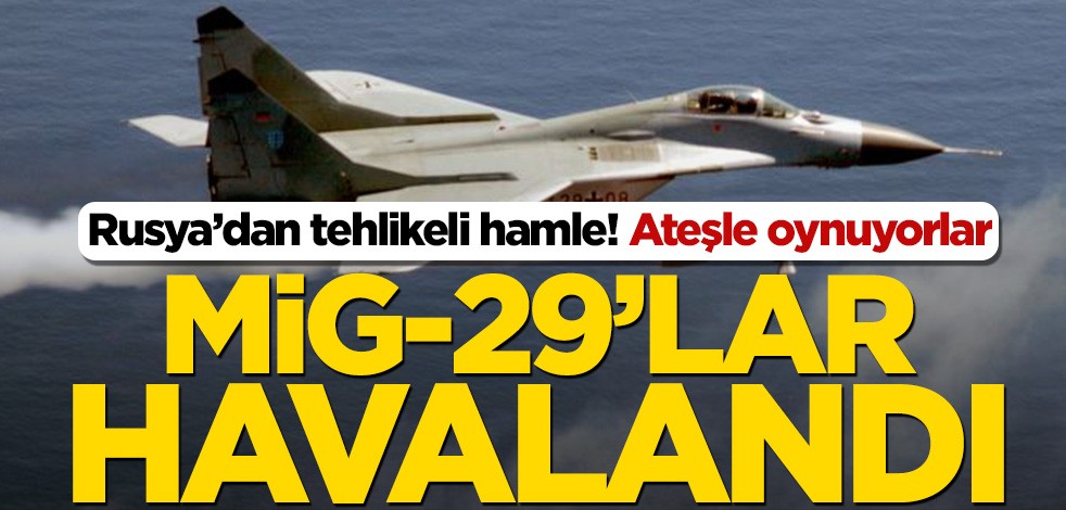 Rusya’dan tehlikeli hamle! Mig-29'lar ve kargo uçakları Libya için havalandı