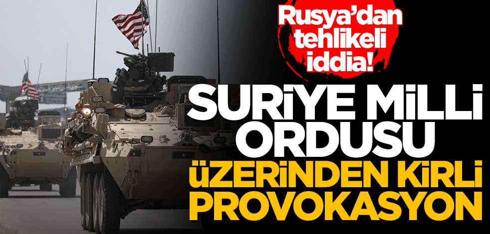 Rusya’dan tehlikeli iddia! Suriye Milli Ordusu üzerinden kirli provokasyon