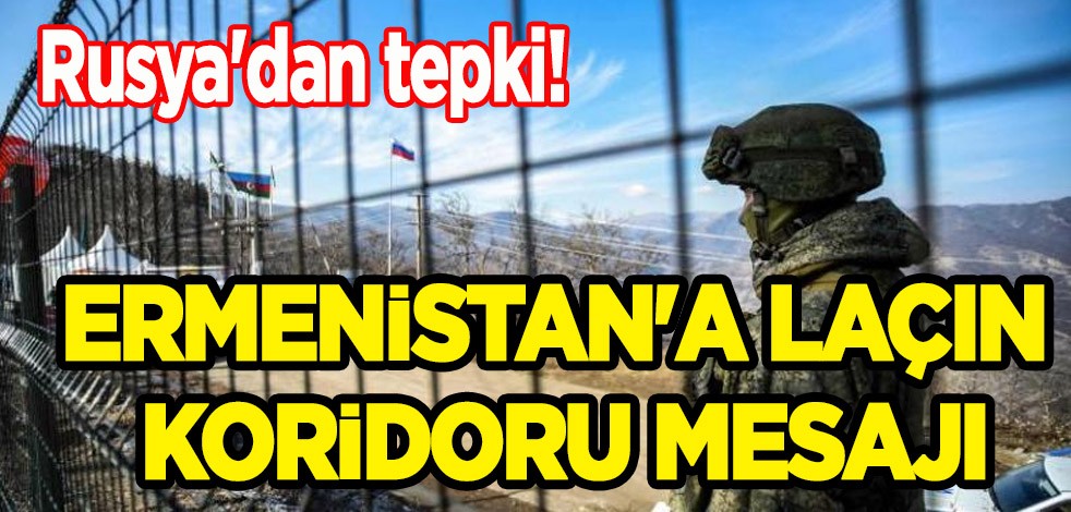Rusya'dan tepki! Ermenistan'a Laçın Koridoru mesajı: Bu kabul edilemez, Azerbaycan'ın da onayı gerek