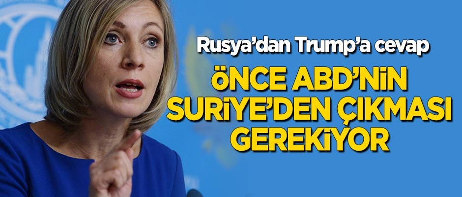 Rusya'dan Trump'a cevap: Önce ABD'nin Suriye'den çıkması gerekiyor